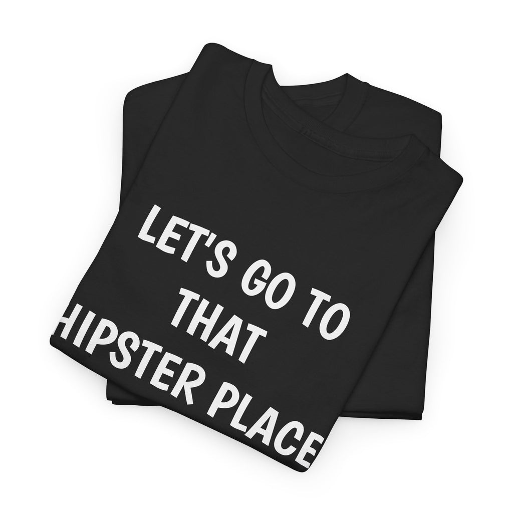 "Let's Go to That Hipster Place" Funny Burger Quote Tee